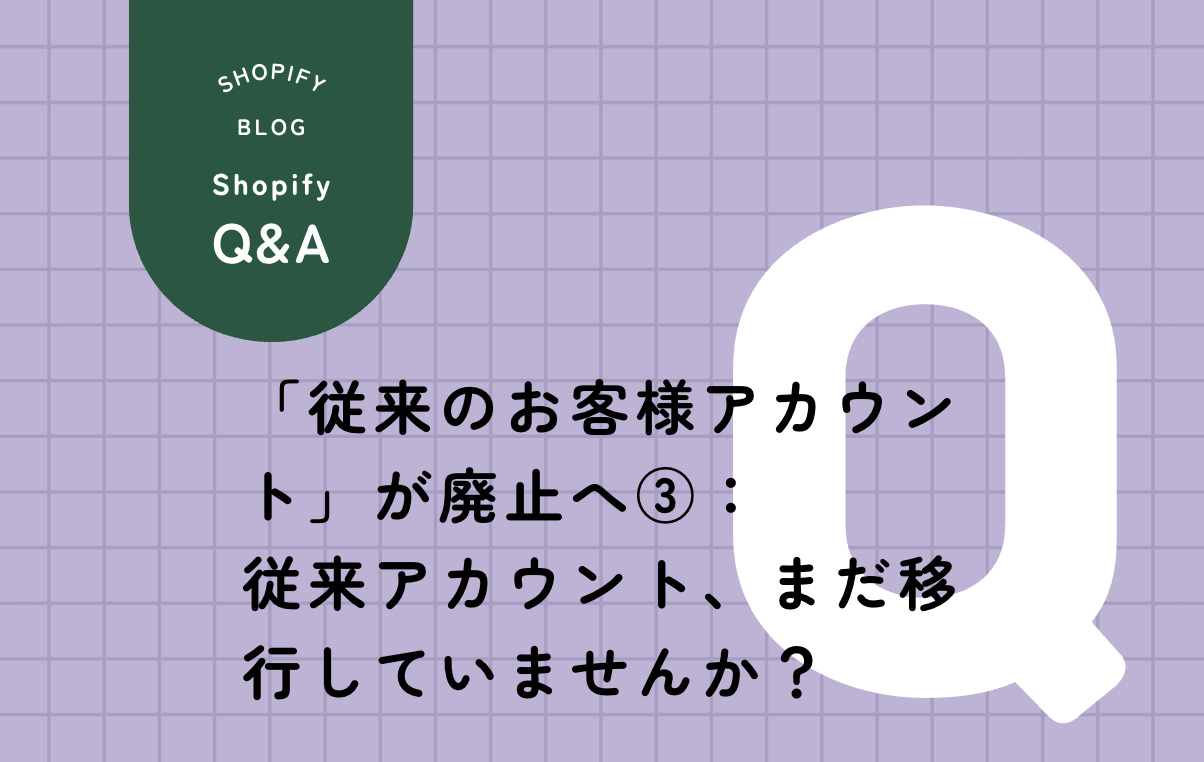 Shopify従来のお客様アカウント廃止前に確認すべきことを解説した図解
